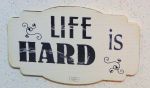 LIFE IS HARD